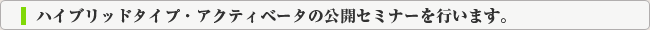 ハイブリッドタイプ・アクティベータの公開セミナーを行います。